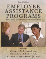 Title: Employee Assistance Programs: Wellness/Enhancement Programming / Edition 4, Author: Michael A. Richard Jr.