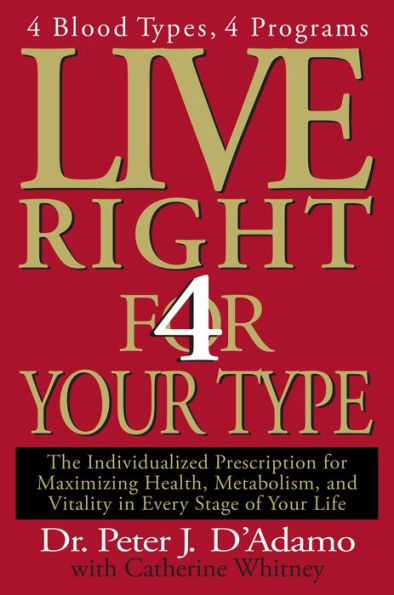 Live Right 4 Your Type: 4 Blood Types, 4 Program -- The Individualized Prescription for Maximizing Health, Metabolism, and Vitality in Every Stage of Your Life