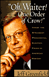 Title: Oh, Waiter! One Order of Crow!: Inside the Strangest Presidential Election Finish in American History, Author: Jeff Greenfield