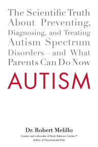 Title: Autism: The Scientific Truth About Preventing, Diagnosing, and Treating Autism Spectrum Disorders--and What Parents Can Do Now, Author: Robert Melillo