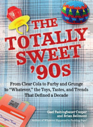 Title: The Totally Sweet 90s: From Clear Cola to Furby, and Grunge to 