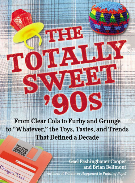 the Totally Sweet 90s: From Clear Cola to Furby, and Grunge "Whatever", Toys, Tastes, Trends That Defined a Decade