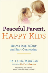 Title: Peaceful Parent, Happy Kids: How to Stop Yelling and Start Connecting, Author: Laura Markham