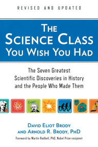 Title: The Science Class You Wish You Had (Revised Edition): The Seven Greatest Scientific Discoveries in History and the People Who Made Them, Author: David Eliot Brody