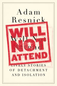 Title: Will Not Attend: Lively Stories of Detachment and Isolation, Author: Adam Resnick