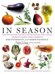 Title: In Season: More Than 150 Fresh and Simple Recipes from New York Magazine Inspired by Farmers' Market Ingredients, Author: Rob Patronite