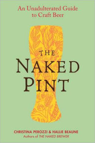Title: The Naked Pint: An Unadulterated Guide to Craft Beer, Author: Christina Perozzi