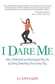 Epub book download free I Dare Me: How I Rebooted and Recharged My Life by Doing Something New Every Day 9780399161674 PDB by Lu Ann Cahn