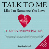 Title: Talk to Me Like I'm Someone You Love, revised edition: Relationship Repair in a Flash, Author: Nancy Dreyfus Psy.D.