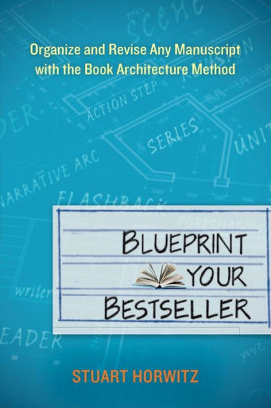 Blueprint Your Bestseller: Organize and Revise Any Manuscript with the Book Architecture Method