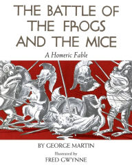 Title: The Battle of the Frogs and the Mice: A Homeric Fable, Author: George Martin