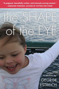 Title: The Shape of the Eye: A Memoir, Author: George Estreich