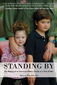 Title: Standing By: The Making of an American Military Family in a Time of War, Author: Alison Buckholtz