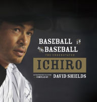 Title: Baseball Is Just Baseball: The Understated Ichiro, Author: David Shields