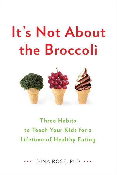 It's Not About the Broccoli: Three Habits to Teach Your Kids for a Lifetime of Healthy Eating