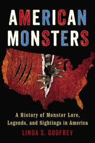 Title: American Monsters: A History of Monster Lore, Legends, and Sightings in America, Author: Linda S. Godfrey