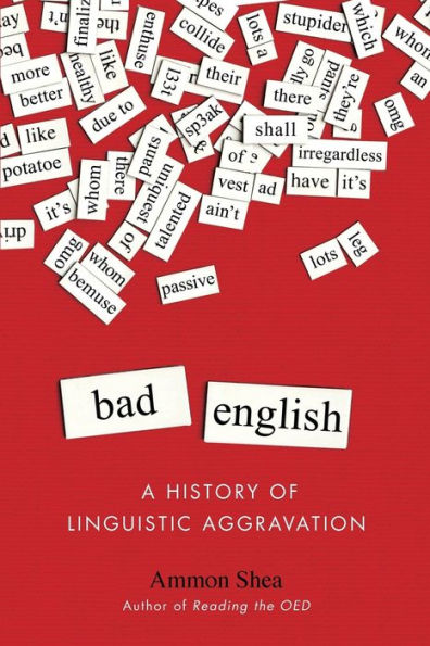 Bad English: A History of Linguistic Aggravation