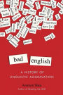 Bad English: A History of Linguistic Aggravation