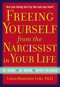 Title: Freeing Yourself from the Narcissist in Your Life: At Home. At Work. With Friends, Author: Linda Martinez-Lewi