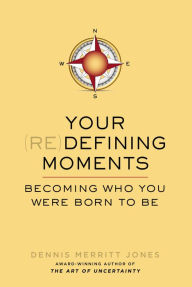 Title: Your Redefining Moments: Becoming Who You Were Born to Be, Author: Dennis Merritt Jones