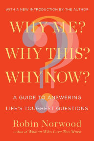 Title: Why Me? Why This? Why Now?: A Guide to Answering Life's Toughest Questions, Author: Robin Norwood