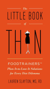 Title: The Little Book of Thin: Foodtrainers Plan-It-to-Lose-It Solutions for Every Diet Dilemma, Author: Lauren Slayton