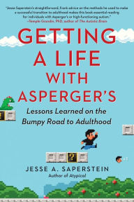 Title: Getting a Life with Asperger's: Lessons Learned on the Bumpy Road to Adulthood, Author: Jesse A. Saperstein