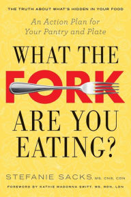 Title: What the Fork Are You Eating?: An Action Plan for Your Pantry and Plate, Author: Stefanie Sacks MS,CNS,CDN