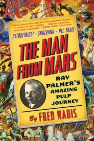 Title: The Man from Mars: Ray Palmer's Amazing Pulp Journey, Author: Fred Nadis