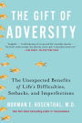 The Gift of Adversity: The Unexpected Benefits of Life's Difficulties, Setbacks, and Imperfections