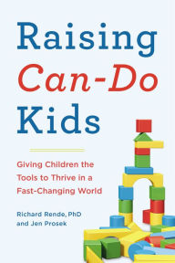 Title: Raising Can-Do Kids: Giving Children the Tools to Thrive in a Fast-Changing World, Author: Richard Rende