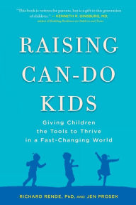 Title: Raising Can-Do Kids: Giving Children the Tools to Thrive in a Fast-Changing World, Author: Richard Rende PhD