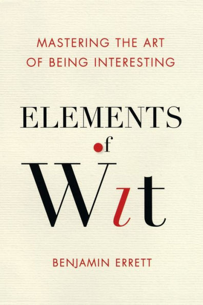 Elements of Wit: Mastering the Art of Being Interesting