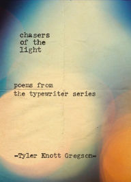 Title: Chasers of the Light: Poems from the Typewriter Series, Author: Tyler Knott Gregson