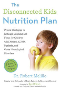 Title: The Disconnected Kids Nutrition Plan: Proven Strategies to Enhance Learning and Focus for Children with Autism, ADHD, Dyslexia, and Other Neurological Disorders, Author: Robert Melillo