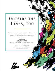 Title: Outside the Lines, Too: An Inspired and Inventive Coloring Book by Creative Masterminds, Author: Souris Hong