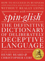 Title: Spinglish: The Definitive Dictionary of Deliberately Deceptive Language, Author: Henry Beard