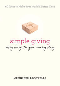 Title: Simple Giving: Easy Ways to Give Every Day, Author: Jennifer Iacovelli