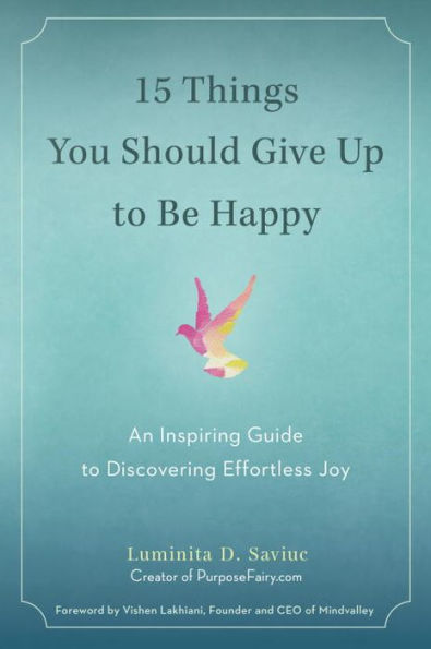 15 Things You Should Give Up to Be Happy: An Inspiring Guide to Discovering Effortless Joy