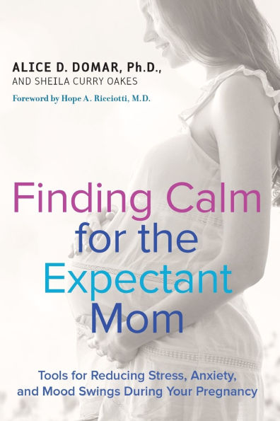 Finding Calm for the Expectant Mom: Tools for Reducing Stress, Anxiety, and Mood Swings During Your Pregnancy