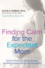Finding Calm for the Expectant Mom: Tools for Reducing Stress, Anxiety, and Mood Swings During Your Pregnancy