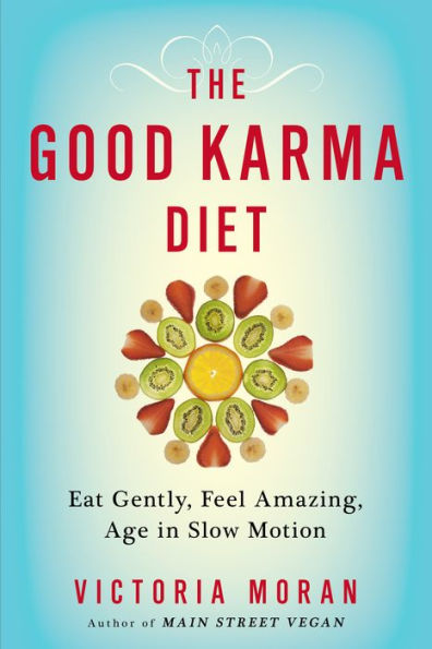 The Good Karma Diet: Eat Gently, Feel Amazing, Age in Slow Motion