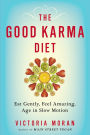 The Good Karma Diet: Eat Gently, Feel Amazing, Age in Slow Motion