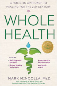Title: Whole Health: A Holistic Approach to Healing for the 21st Century, Author: Mark Mincolla Ph.D.