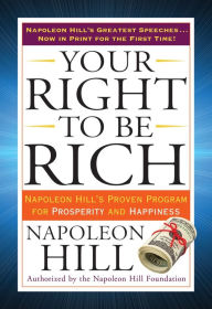 Title: Your Right to Be Rich: Napoleon Hill's Proven Program for Prosperity and Happiness, Author: Napoleon Hill