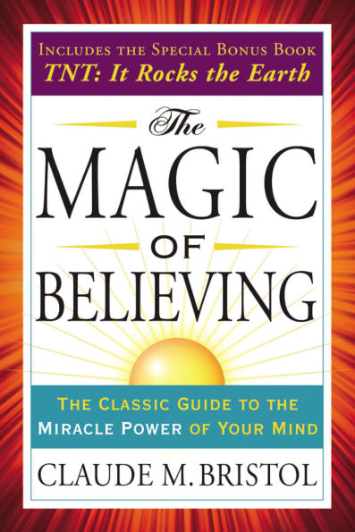 the Magic of Believing: Classic Guide to Miracle Power Your Mind