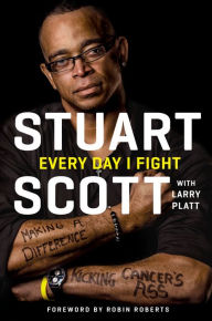 Title: Every Day I Fight: Making a Difference, Kicking Cancer's Ass, Author: Stuart Scott