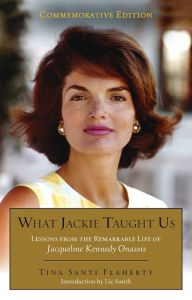 Title: What Jackie Taught Us (Revised and Expanded): Lessons from the Remarkable Life of Jacqueline Kennedy Onassis Introduction by L iz Smith, Author: Tina Santi Flaherty