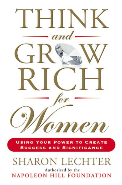 Think and Grow Rich for Women: Using Your Power to Create Success and Significance