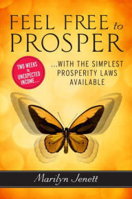 Title: Feel Free to Prosper: Two Weeks to Unexpected Income with the Simplest Prosperity Laws Available, Author: Marilyn Jenett